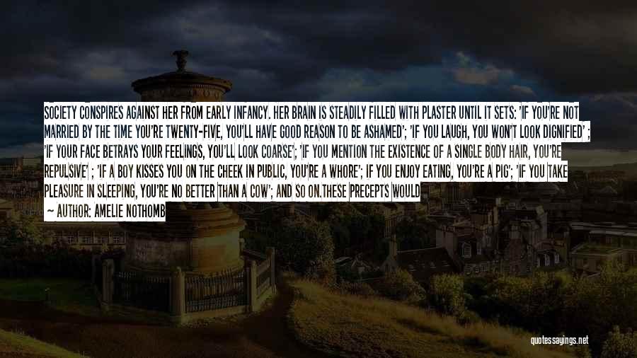 Amelie Nothomb Quotes: Society Conspires Against Her From Early Infancy. Her Brain Is Steadily Filled With Plaster Until It Sets: 'if You're Not