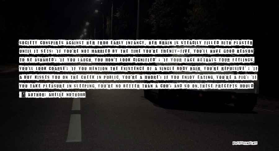 Amelie Nothomb Quotes: Society Conspires Against Her From Early Infancy. Her Brain Is Steadily Filled With Plaster Until It Sets: 'if You're Not