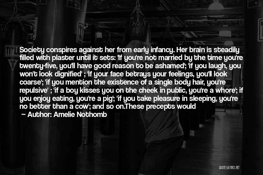 Amelie Nothomb Quotes: Society Conspires Against Her From Early Infancy. Her Brain Is Steadily Filled With Plaster Until It Sets: 'if You're Not