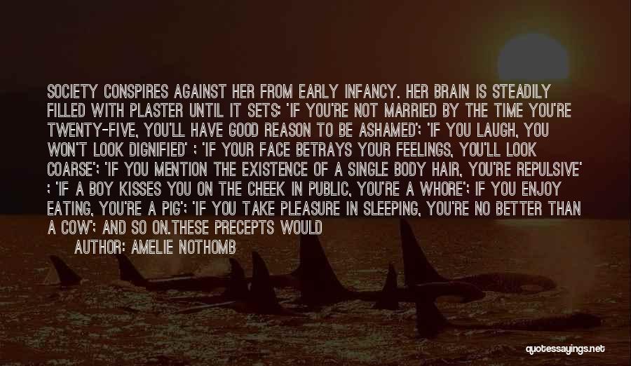 Amelie Nothomb Quotes: Society Conspires Against Her From Early Infancy. Her Brain Is Steadily Filled With Plaster Until It Sets: 'if You're Not