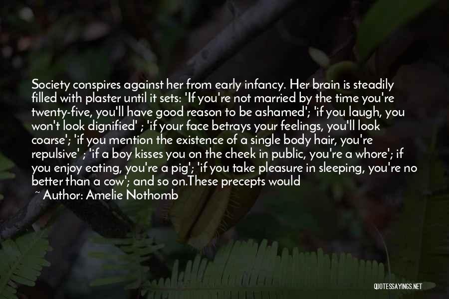 Amelie Nothomb Quotes: Society Conspires Against Her From Early Infancy. Her Brain Is Steadily Filled With Plaster Until It Sets: 'if You're Not