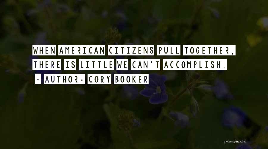 Cory Booker Quotes: When American Citizens Pull Together, There Is Little We Can't Accomplish.