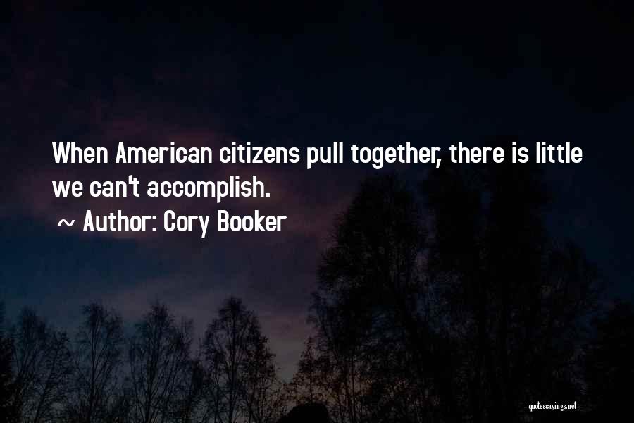 Cory Booker Quotes: When American Citizens Pull Together, There Is Little We Can't Accomplish.