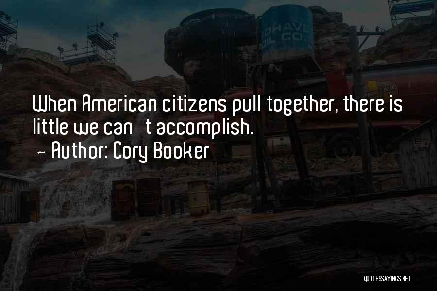 Cory Booker Quotes: When American Citizens Pull Together, There Is Little We Can't Accomplish.