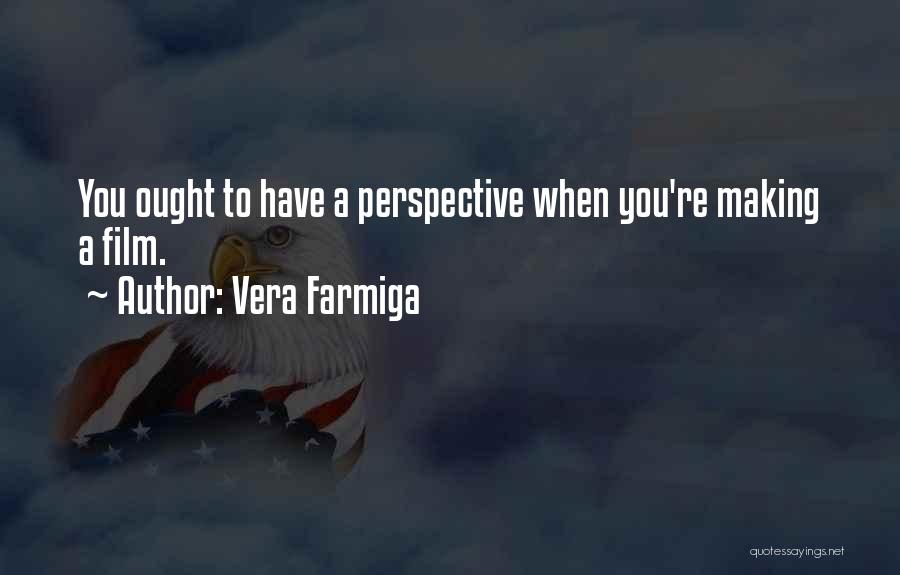 Vera Farmiga Quotes: You Ought To Have A Perspective When You're Making A Film.