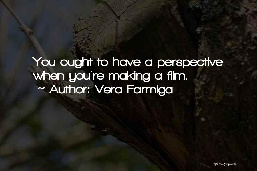 Vera Farmiga Quotes: You Ought To Have A Perspective When You're Making A Film.