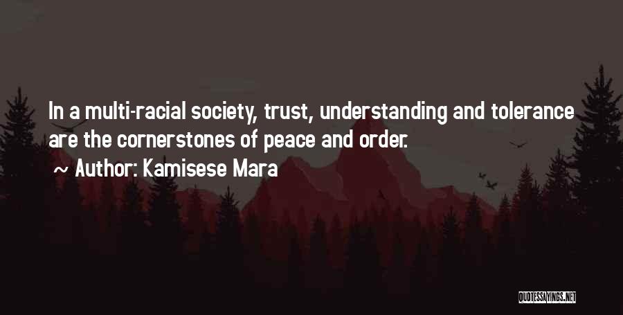 Kamisese Mara Quotes: In A Multi-racial Society, Trust, Understanding And Tolerance Are The Cornerstones Of Peace And Order.