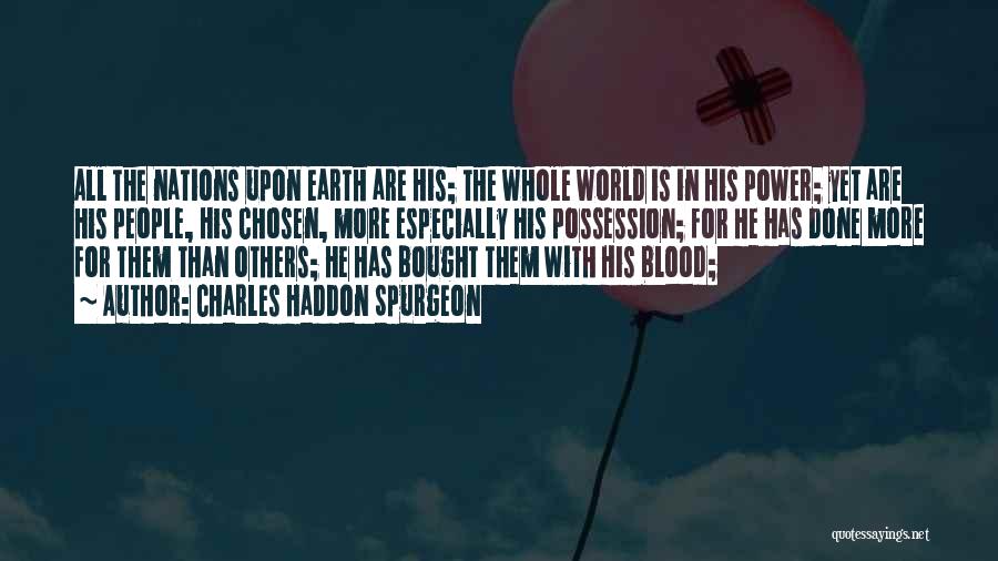 Charles Haddon Spurgeon Quotes: All The Nations Upon Earth Are His; The Whole World Is In His Power; Yet Are His People, His Chosen,