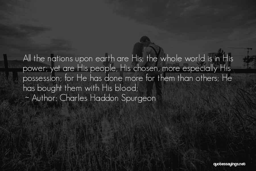 Charles Haddon Spurgeon Quotes: All The Nations Upon Earth Are His; The Whole World Is In His Power; Yet Are His People, His Chosen,