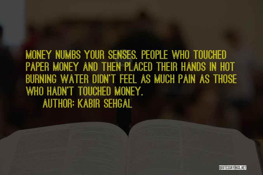 Kabir Sehgal Quotes: Money Numbs Your Senses. People Who Touched Paper Money And Then Placed Their Hands In Hot Burning Water Didn't Feel