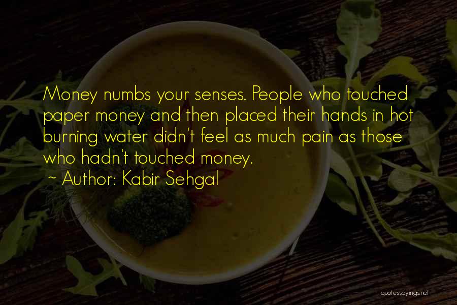 Kabir Sehgal Quotes: Money Numbs Your Senses. People Who Touched Paper Money And Then Placed Their Hands In Hot Burning Water Didn't Feel