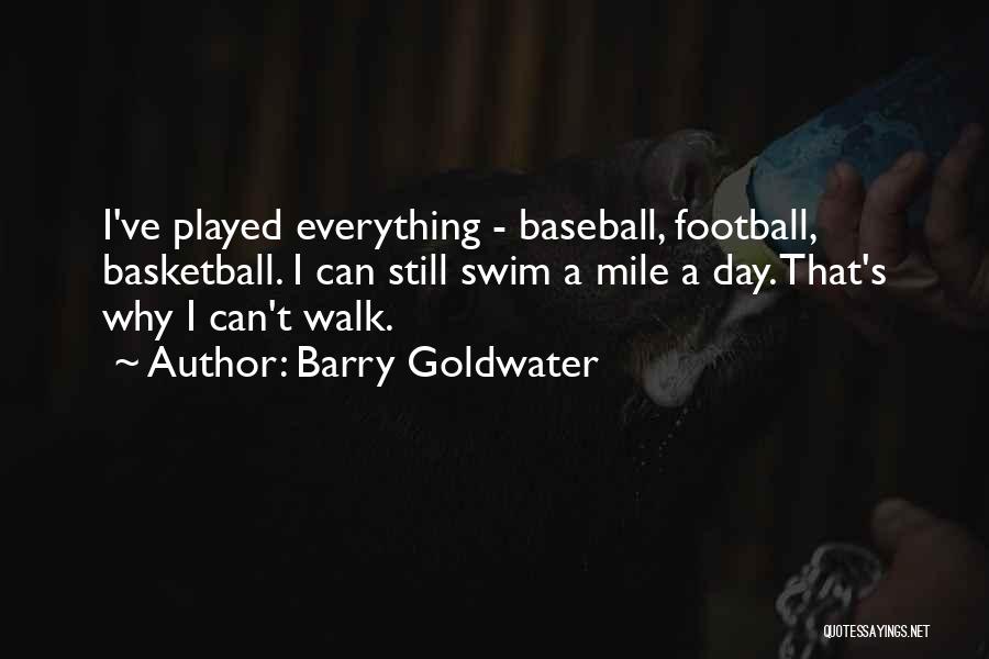 Barry Goldwater Quotes: I've Played Everything - Baseball, Football, Basketball. I Can Still Swim A Mile A Day. That's Why I Can't Walk.
