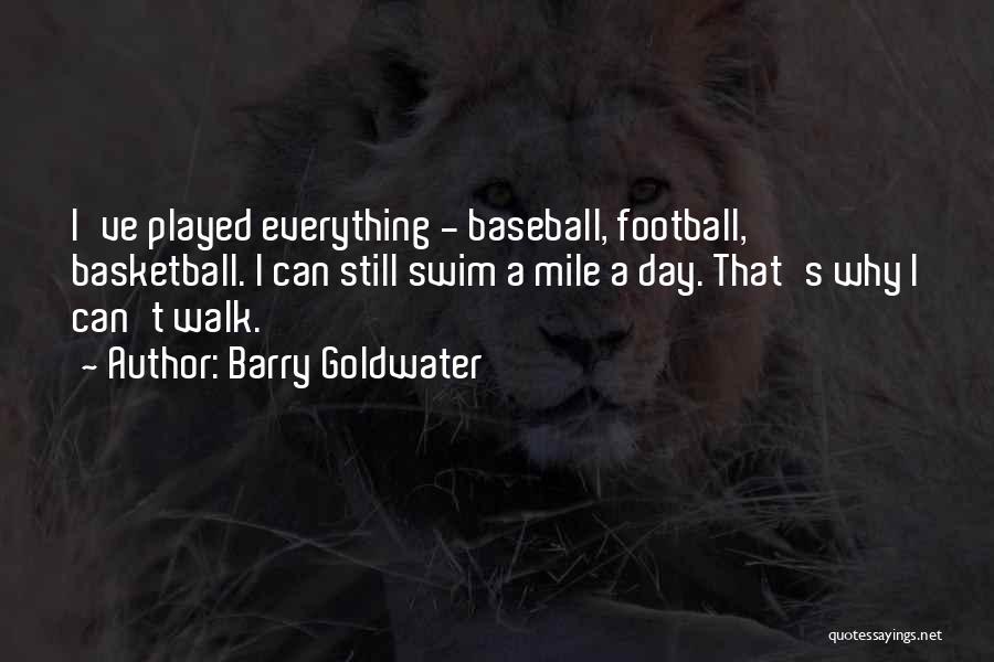 Barry Goldwater Quotes: I've Played Everything - Baseball, Football, Basketball. I Can Still Swim A Mile A Day. That's Why I Can't Walk.