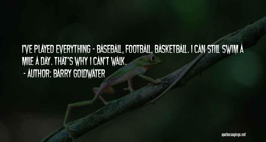Barry Goldwater Quotes: I've Played Everything - Baseball, Football, Basketball. I Can Still Swim A Mile A Day. That's Why I Can't Walk.