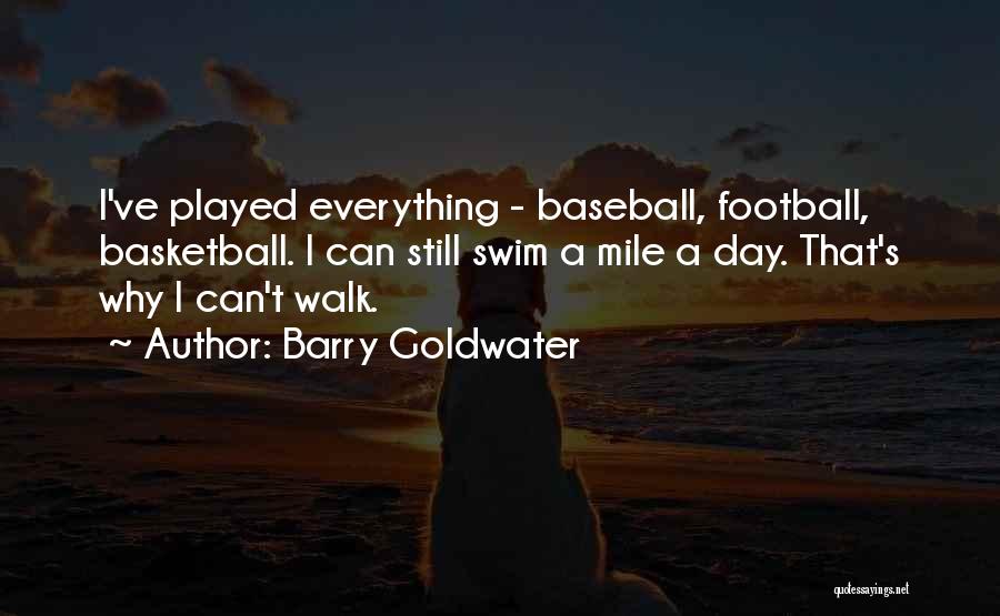 Barry Goldwater Quotes: I've Played Everything - Baseball, Football, Basketball. I Can Still Swim A Mile A Day. That's Why I Can't Walk.
