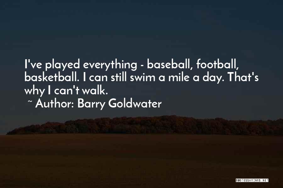 Barry Goldwater Quotes: I've Played Everything - Baseball, Football, Basketball. I Can Still Swim A Mile A Day. That's Why I Can't Walk.