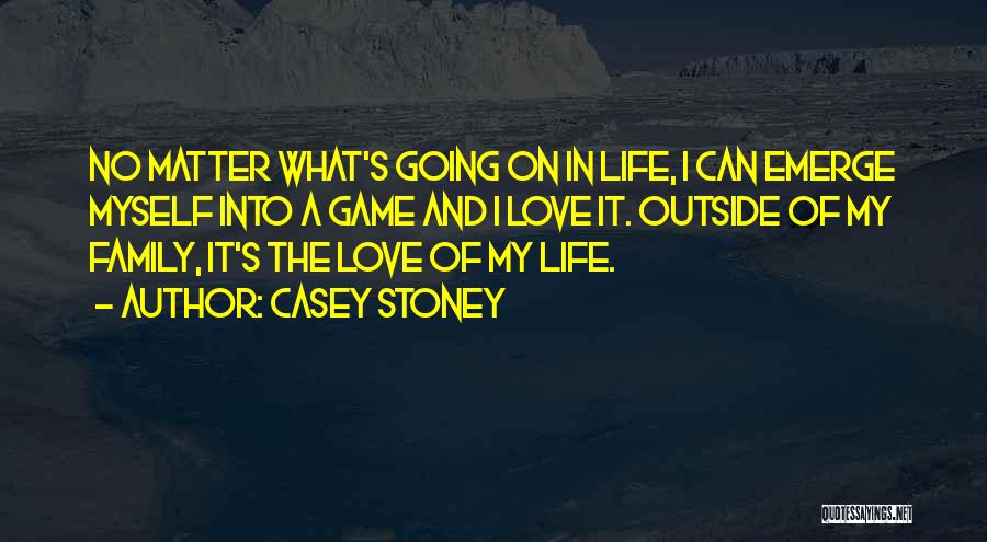 Casey Stoney Quotes: No Matter What's Going On In Life, I Can Emerge Myself Into A Game And I Love It. Outside Of