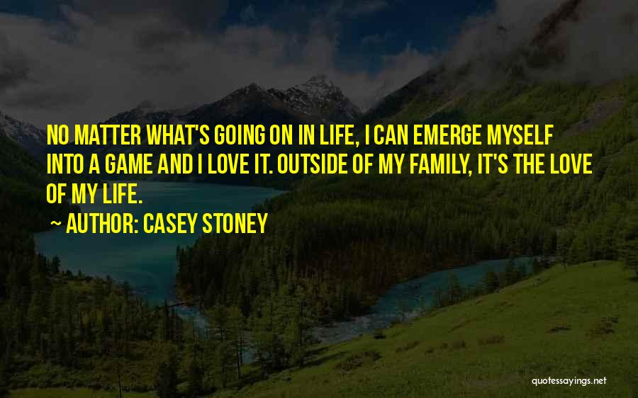 Casey Stoney Quotes: No Matter What's Going On In Life, I Can Emerge Myself Into A Game And I Love It. Outside Of
