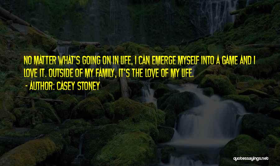 Casey Stoney Quotes: No Matter What's Going On In Life, I Can Emerge Myself Into A Game And I Love It. Outside Of