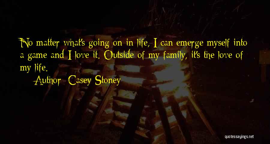 Casey Stoney Quotes: No Matter What's Going On In Life, I Can Emerge Myself Into A Game And I Love It. Outside Of
