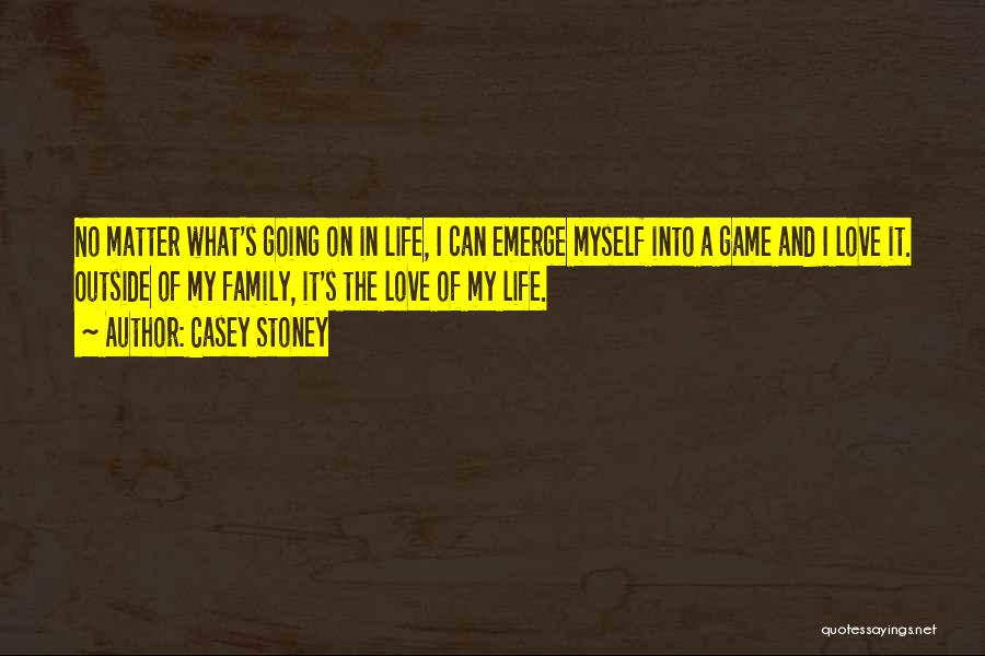 Casey Stoney Quotes: No Matter What's Going On In Life, I Can Emerge Myself Into A Game And I Love It. Outside Of