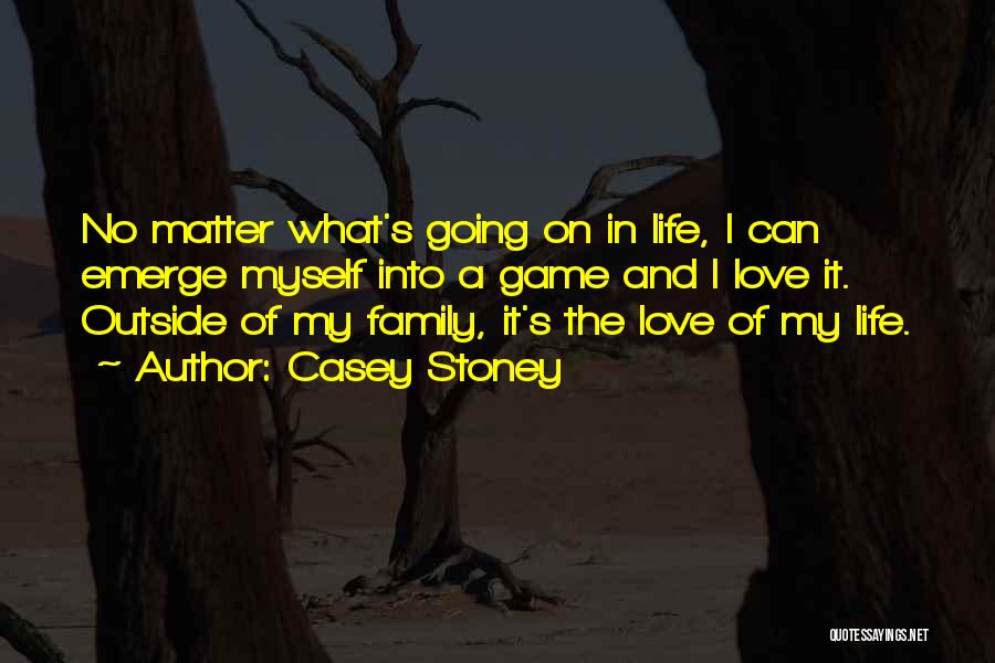 Casey Stoney Quotes: No Matter What's Going On In Life, I Can Emerge Myself Into A Game And I Love It. Outside Of