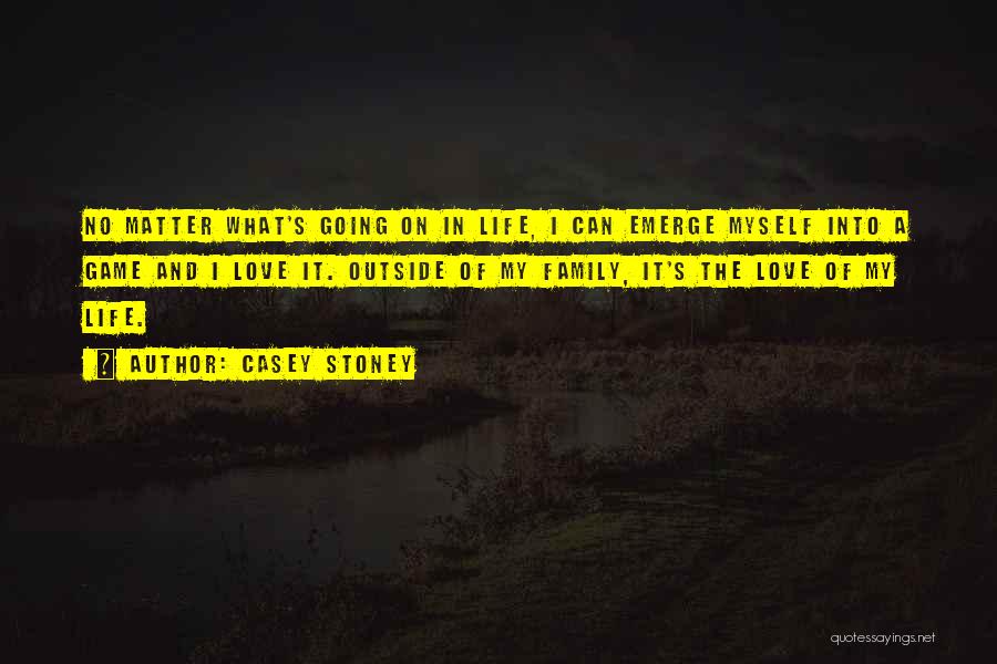 Casey Stoney Quotes: No Matter What's Going On In Life, I Can Emerge Myself Into A Game And I Love It. Outside Of