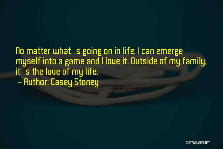 Casey Stoney Quotes: No Matter What's Going On In Life, I Can Emerge Myself Into A Game And I Love It. Outside Of