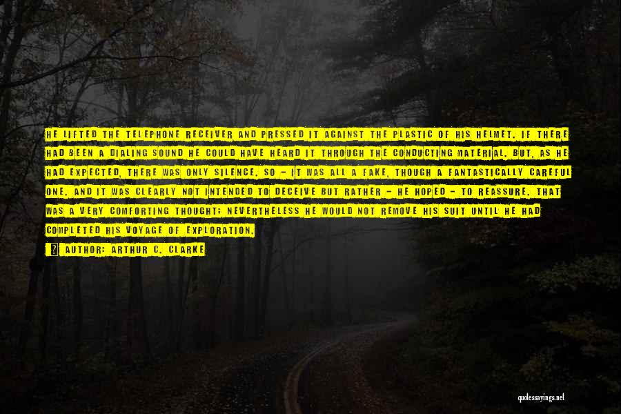 Arthur C. Clarke Quotes: He Lifted The Telephone Receiver And Pressed It Against The Plastic Of His Helmet. If There Had Been A Dialing