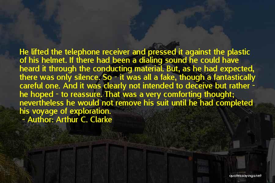 Arthur C. Clarke Quotes: He Lifted The Telephone Receiver And Pressed It Against The Plastic Of His Helmet. If There Had Been A Dialing