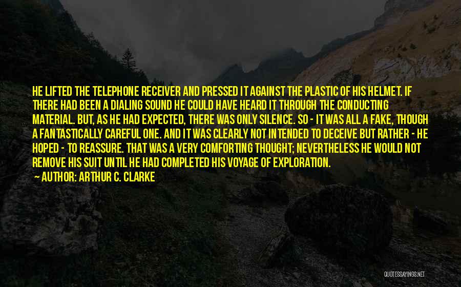 Arthur C. Clarke Quotes: He Lifted The Telephone Receiver And Pressed It Against The Plastic Of His Helmet. If There Had Been A Dialing