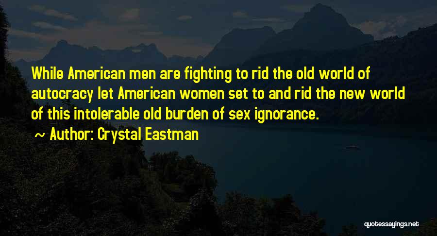 Crystal Eastman Quotes: While American Men Are Fighting To Rid The Old World Of Autocracy Let American Women Set To And Rid The
