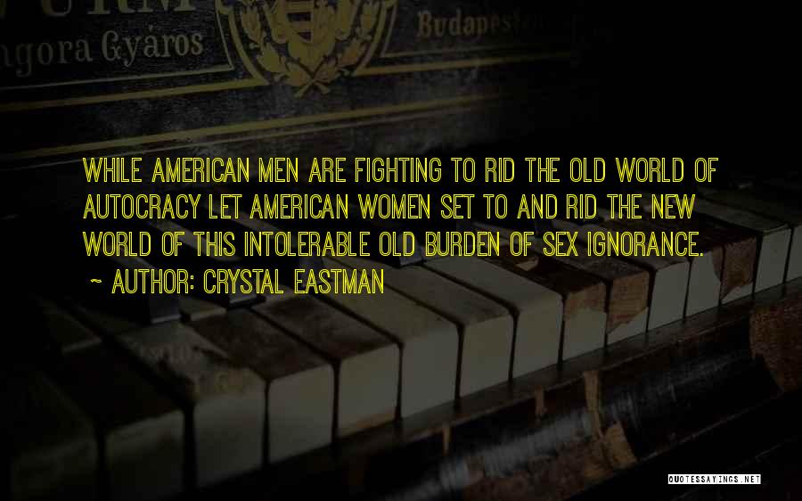 Crystal Eastman Quotes: While American Men Are Fighting To Rid The Old World Of Autocracy Let American Women Set To And Rid The