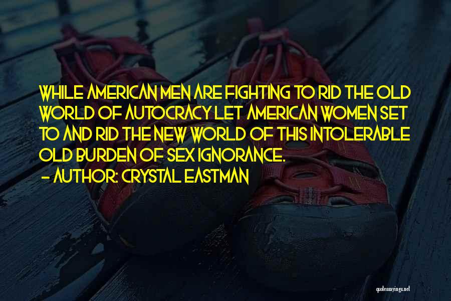 Crystal Eastman Quotes: While American Men Are Fighting To Rid The Old World Of Autocracy Let American Women Set To And Rid The