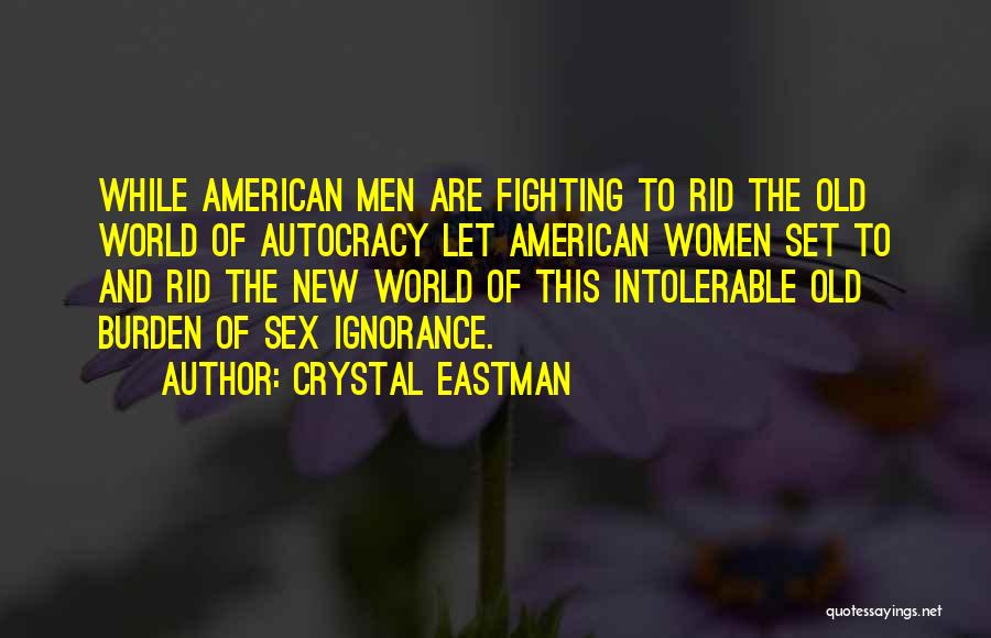 Crystal Eastman Quotes: While American Men Are Fighting To Rid The Old World Of Autocracy Let American Women Set To And Rid The