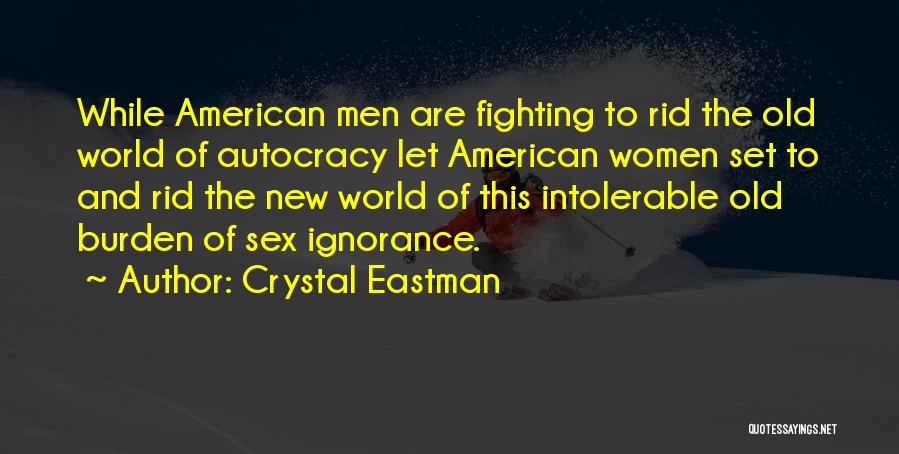 Crystal Eastman Quotes: While American Men Are Fighting To Rid The Old World Of Autocracy Let American Women Set To And Rid The