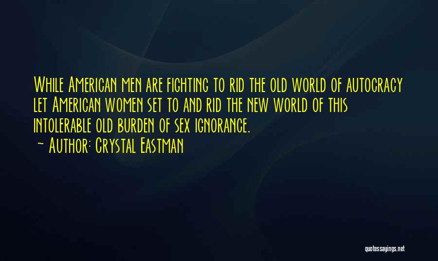 Crystal Eastman Quotes: While American Men Are Fighting To Rid The Old World Of Autocracy Let American Women Set To And Rid The