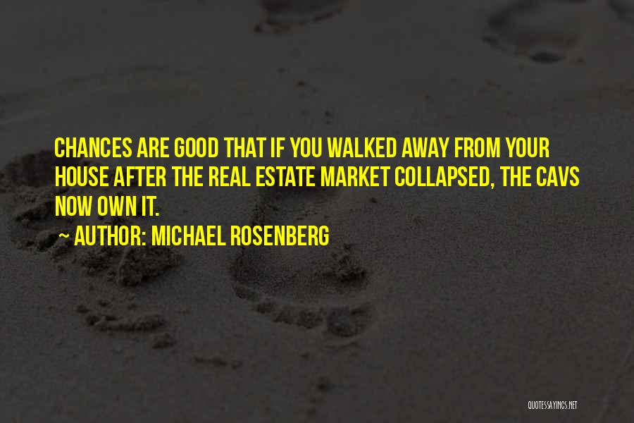 Michael Rosenberg Quotes: Chances Are Good That If You Walked Away From Your House After The Real Estate Market Collapsed, The Cavs Now