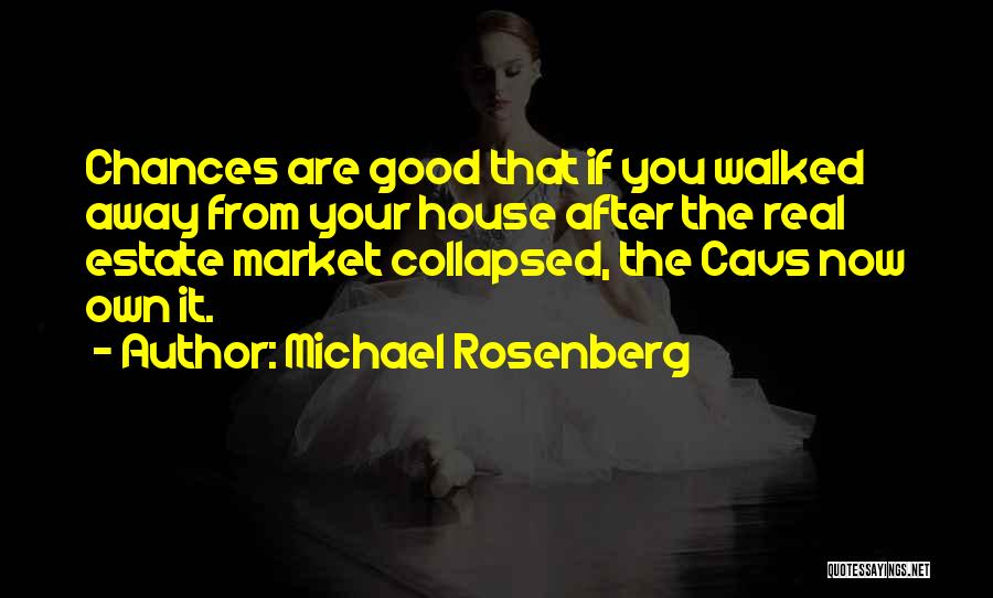 Michael Rosenberg Quotes: Chances Are Good That If You Walked Away From Your House After The Real Estate Market Collapsed, The Cavs Now
