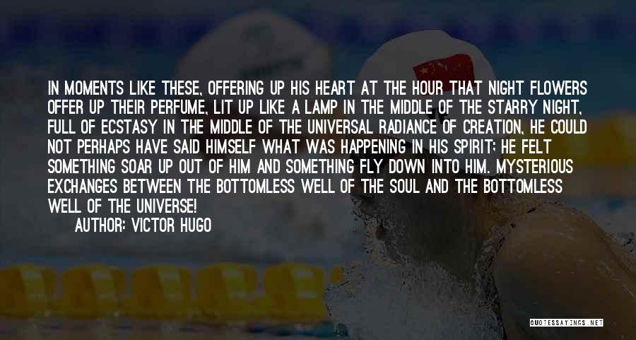 Victor Hugo Quotes: In Moments Like These, Offering Up His Heart At The Hour That Night Flowers Offer Up Their Perfume, Lit Up