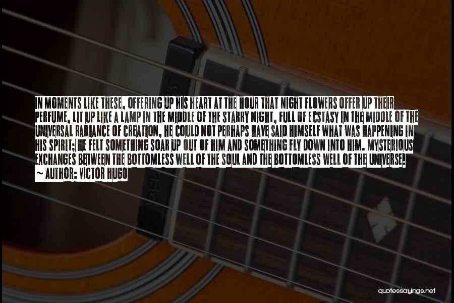 Victor Hugo Quotes: In Moments Like These, Offering Up His Heart At The Hour That Night Flowers Offer Up Their Perfume, Lit Up