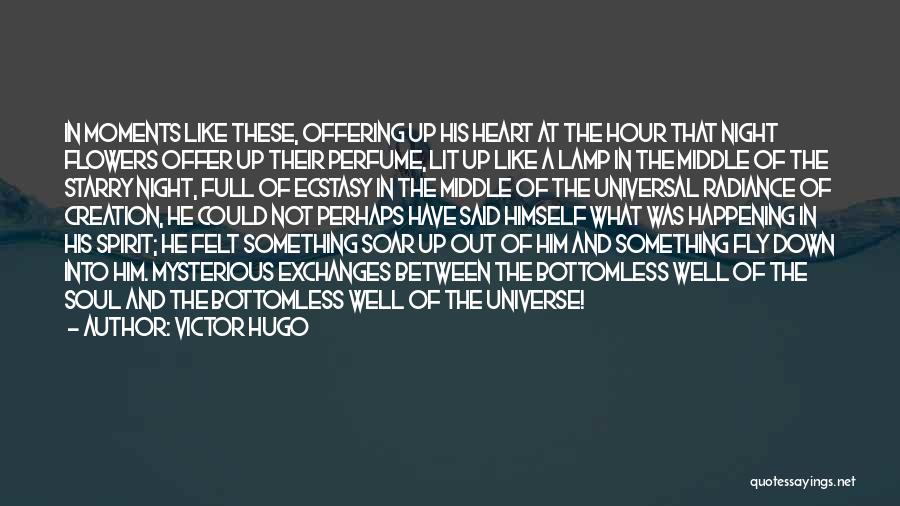 Victor Hugo Quotes: In Moments Like These, Offering Up His Heart At The Hour That Night Flowers Offer Up Their Perfume, Lit Up