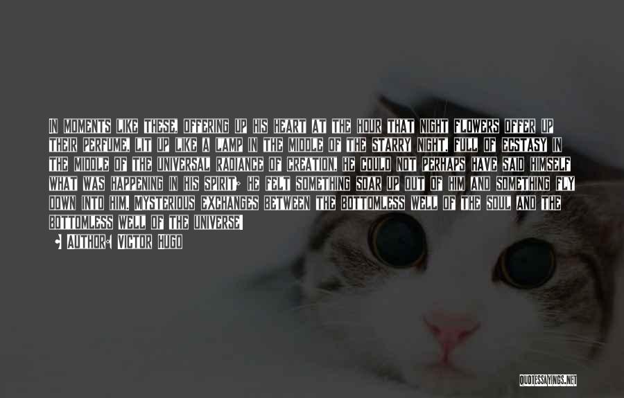 Victor Hugo Quotes: In Moments Like These, Offering Up His Heart At The Hour That Night Flowers Offer Up Their Perfume, Lit Up
