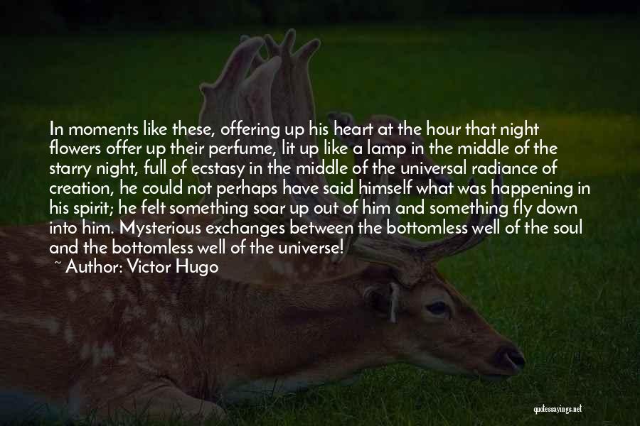 Victor Hugo Quotes: In Moments Like These, Offering Up His Heart At The Hour That Night Flowers Offer Up Their Perfume, Lit Up