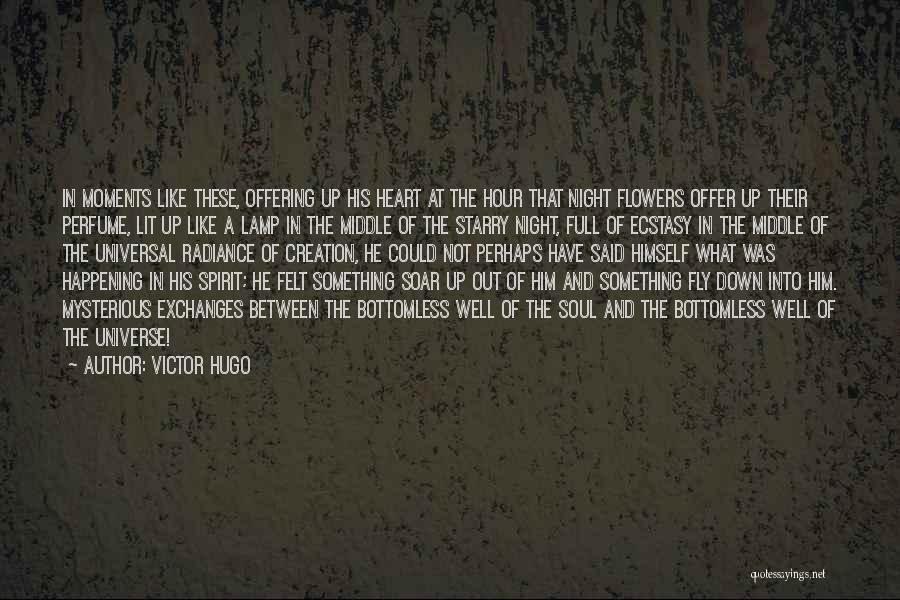 Victor Hugo Quotes: In Moments Like These, Offering Up His Heart At The Hour That Night Flowers Offer Up Their Perfume, Lit Up