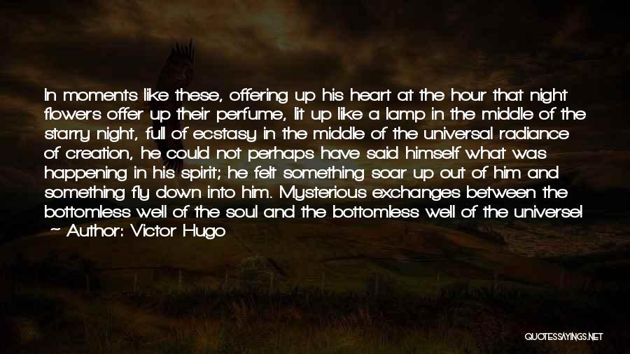 Victor Hugo Quotes: In Moments Like These, Offering Up His Heart At The Hour That Night Flowers Offer Up Their Perfume, Lit Up