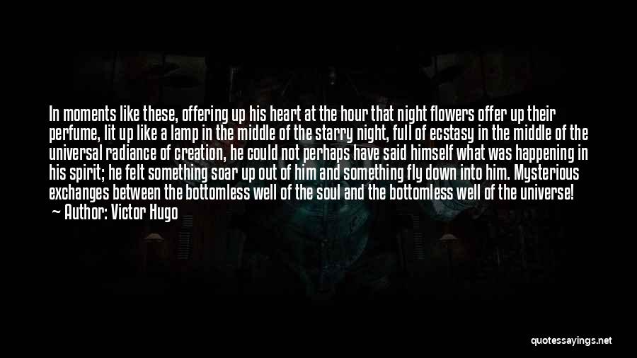 Victor Hugo Quotes: In Moments Like These, Offering Up His Heart At The Hour That Night Flowers Offer Up Their Perfume, Lit Up