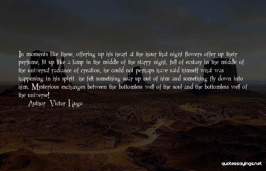 Victor Hugo Quotes: In Moments Like These, Offering Up His Heart At The Hour That Night Flowers Offer Up Their Perfume, Lit Up