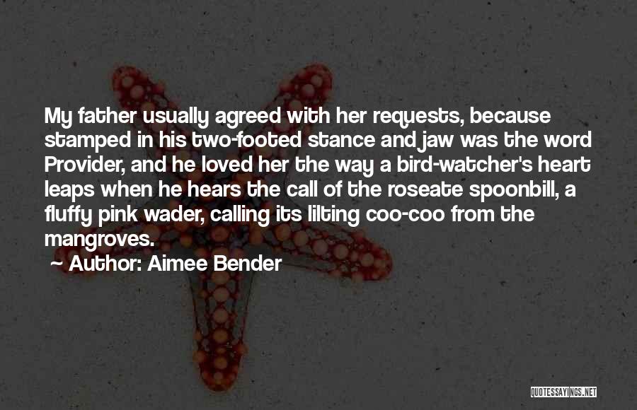 Aimee Bender Quotes: My Father Usually Agreed With Her Requests, Because Stamped In His Two-footed Stance And Jaw Was The Word Provider, And