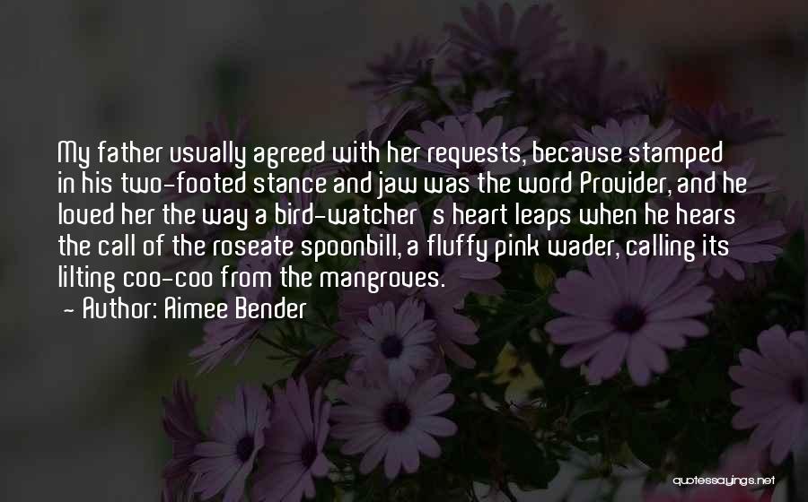 Aimee Bender Quotes: My Father Usually Agreed With Her Requests, Because Stamped In His Two-footed Stance And Jaw Was The Word Provider, And